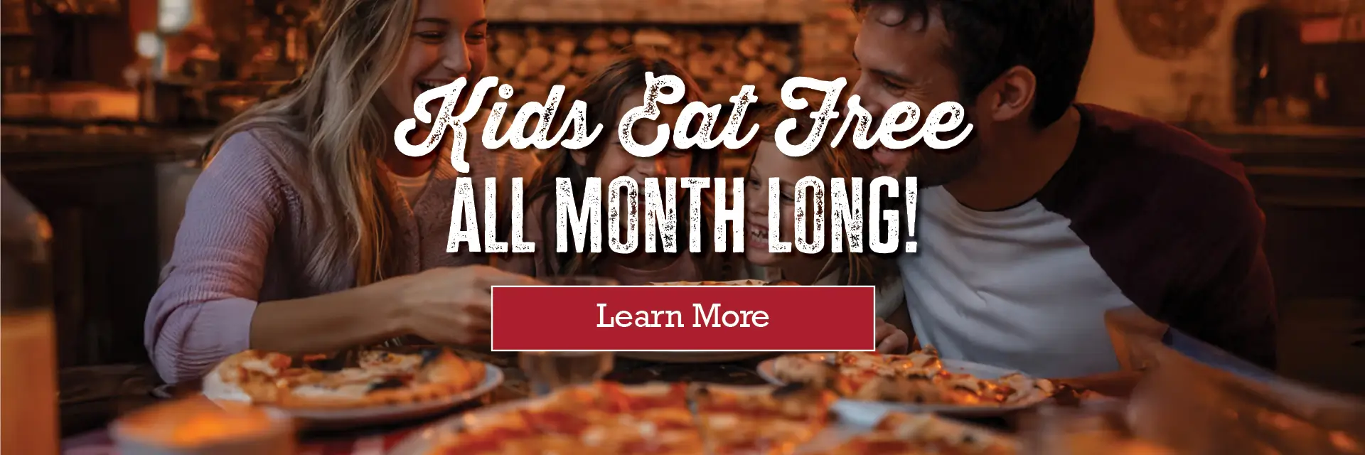 Kids eat free all month long! Learn more.